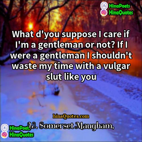 W Somerset Maugham Quotes | What d